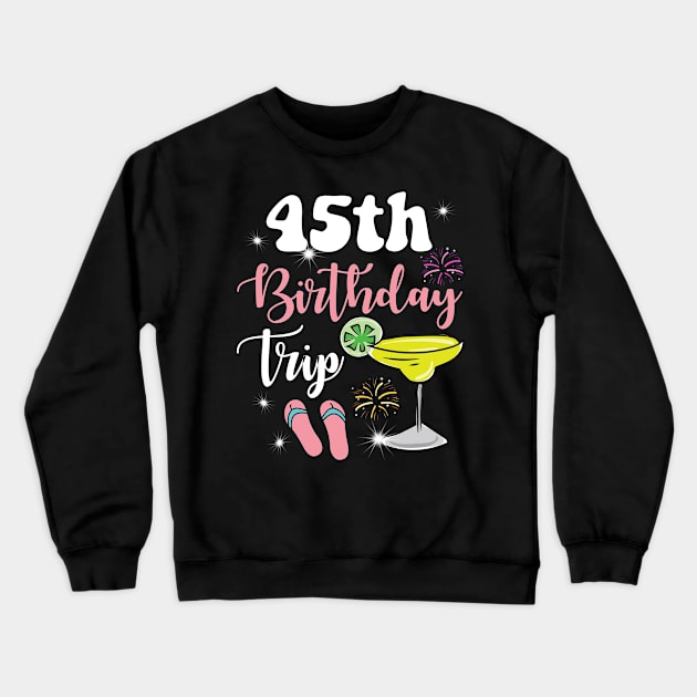 45th Birthday Trip Margarita gift for men and woman Crewneck Sweatshirt by ttao4164